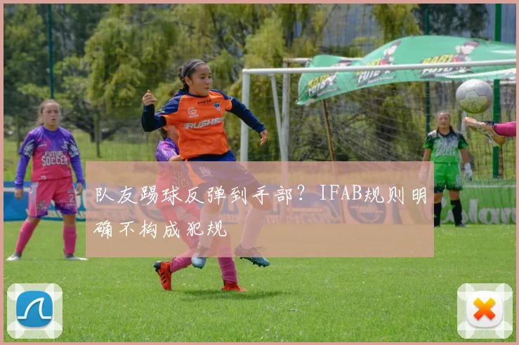 队友踢球反弹到手部？IFAB规则明确不构成犯规